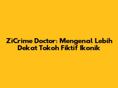 ZiCrime Doctor: Mengenal Lebih Dekat Tokoh Fiktif Ikonik