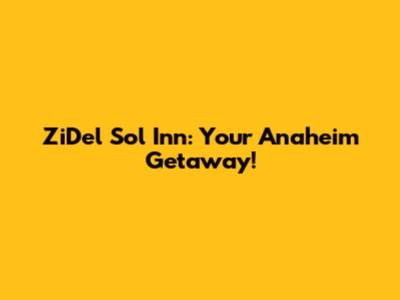 ZiDel Sol Inn: Your Anaheim Getaway!