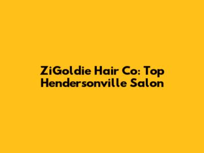 ZiGoldie Hair Co: Top Hendersonville Salon