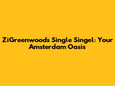 ZiGreenwoods Single Singel: Your Amsterdam Oasis