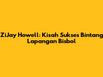 ZiJay Howell: Kisah Sukses Bintang Lapangan Bisbol