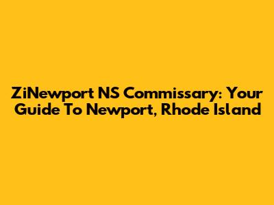 ZiNewport NS Commissary: Your Guide To Newport, Rhode Island