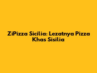 ZiPizza Sicilia: Lezatnya Pizza Khas Sisilia