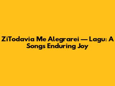 ZiTodavia Me Alegrarei — Lagu: A Song's Enduring Joy