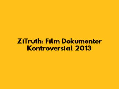 ZiTruth: Film Dokumenter Kontroversial 2013