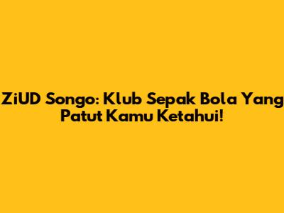 ZiUD Songo: Klub Sepak Bola Yang Patut Kamu Ketahui!