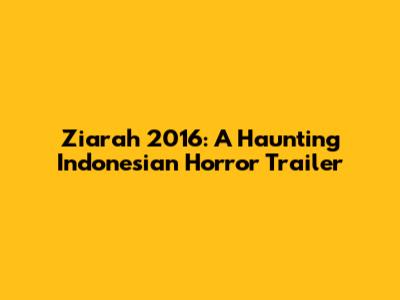Ziarah 2016: A Haunting Indonesian Horror Trailer