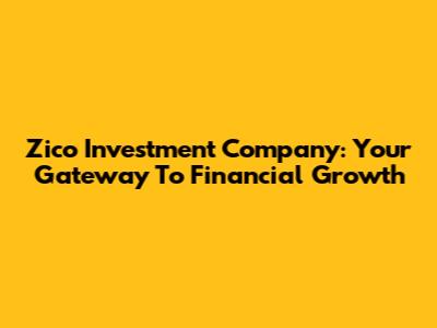 Zico Investment Company: Your Gateway To Financial Growth