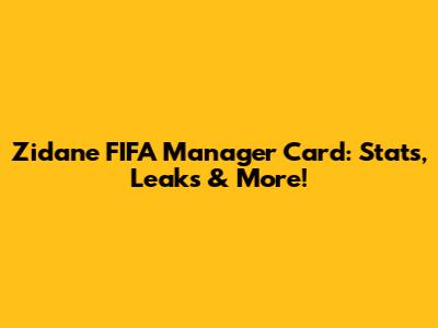 Zidane FIFA Manager Card: Stats, Leaks & More!