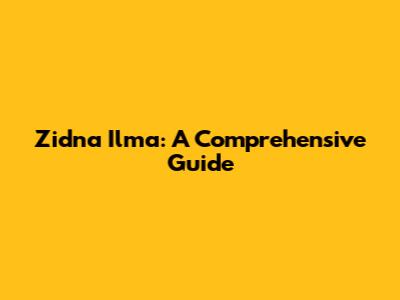 Zidna Ilma: A Comprehensive Guide