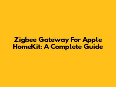 Zigbee Gateway For Apple HomeKit: A Complete Guide