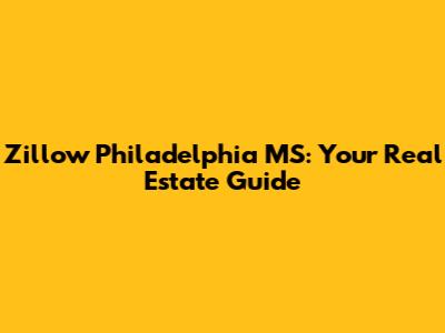 Zillow Philadelphia MS: Your Real Estate Guide