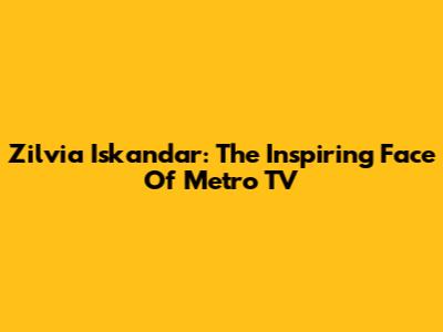 Zilvia Iskandar: The Inspiring Face Of Metro TV