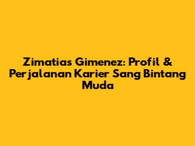 Zimatias Gimenez: Profil & Perjalanan Karier Sang Bintang Muda