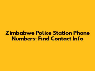Zimbabwe Police Station Phone Numbers: Find Contact Info