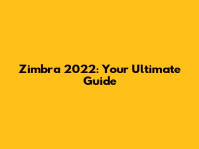 Zimbra 2022: Your Ultimate Guide