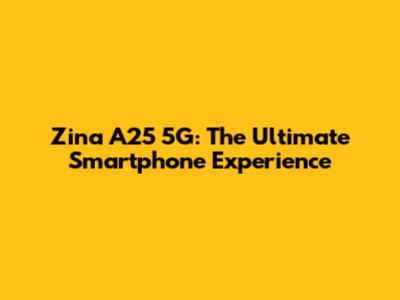 Zina A25 5G: The Ultimate Smartphone Experience