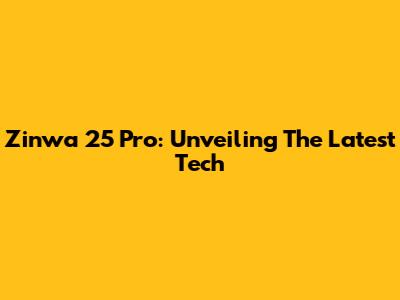 Zinwa 25 Pro: Unveiling The Latest Tech