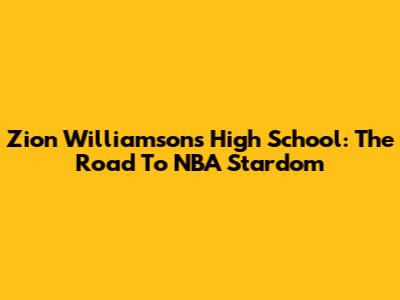 Zion Williamson's High School: The Road To NBA Stardom