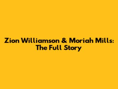 Zion Williamson & Moriah Mills: The Full Story