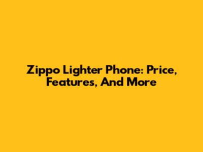 Zippo Lighter Phone: Price, Features, And More