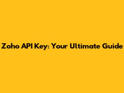 Zoho API Key: Your Ultimate Guide
