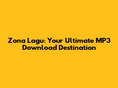 Zona Lagu: Your Ultimate MP3 Download Destination