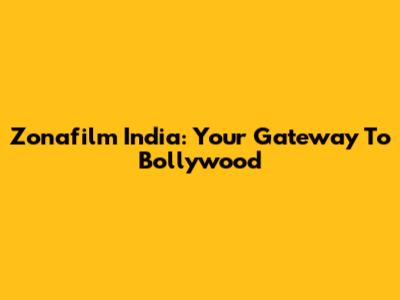 Zonafilm India: Your Gateway To Bollywood