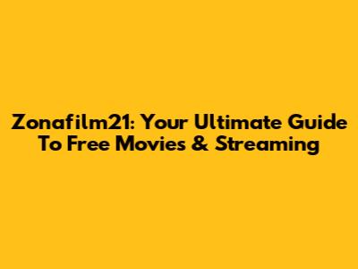 Zonafilm21: Your Ultimate Guide To Free Movies & Streaming