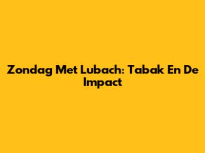 Zondag Met Lubach: Tabak En De Impact