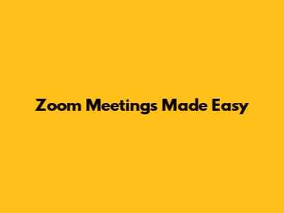 Zoom Meetings Made Easy