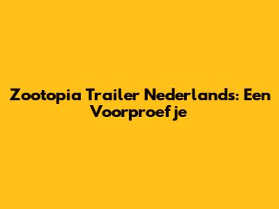 Zootopia Trailer Nederlands: Een Voorproefje