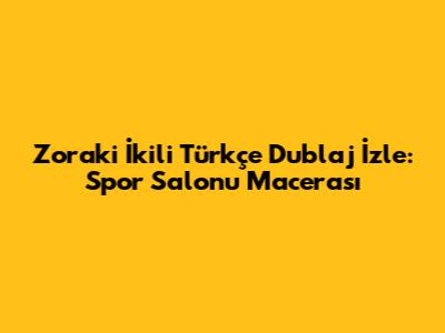 Zoraki İkili Türkçe Dublaj İzle: Spor Salonu Macerası