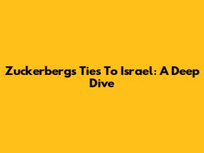 Zuckerberg's Ties To Israel: A Deep Dive