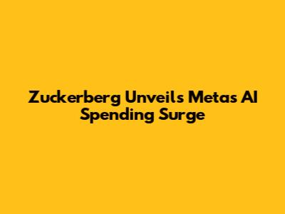Zuckerberg Unveils Meta's AI Spending Surge