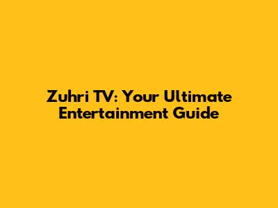 Zuhri TV: Your Ultimate Entertainment Guide