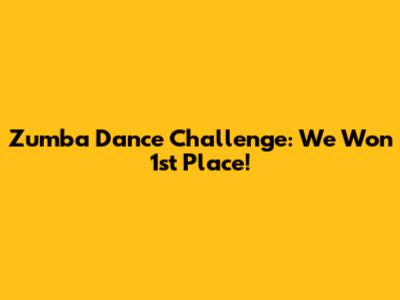 Zumba Dance Challenge: We Won 1st Place!