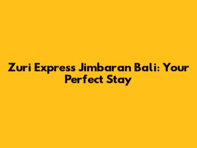 Zuri Express Jimbaran Bali: Your Perfect Stay