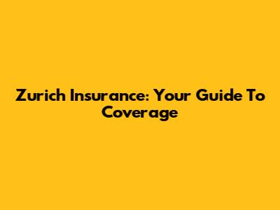Zurich Insurance: Your Guide To Coverage