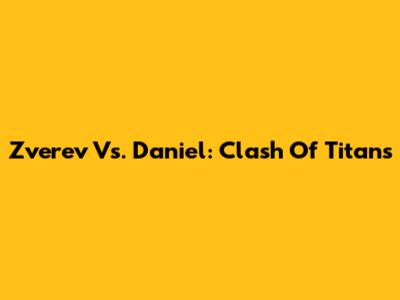 Zverev Vs. Daniel: Clash Of Titans
